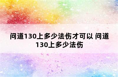 问道130上多少法伤才可以 问道130上多少法伤